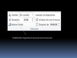 DURACION: Especifica la duración de la transición.
 