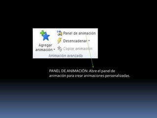 PANEL DE ANIMACIÓN: Abre el panel de
animación para crear animaciones personalizadas.
 