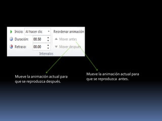Mueve la animación actual para
Mueve la animación actual para
                                 que se reproduzca antes.
que se reproduzca después.
 