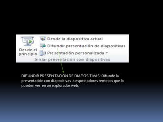 DIFUNDIR PRESENTACIÓN DE DIAPOSITIVAS: Difunde la
presentación con diapositivas a espectadores remotos que la
pueden ver en un explorador web.
 