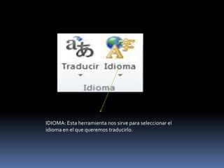 IDIOMA: Esta herramienta nos sirve para seleccionar el
idioma en el que queremos traducirlo.
 