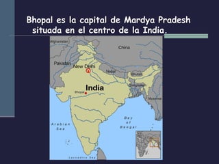 Bhopal es la capital de Mardya Pradesh
 situada en el centro de la India.
 