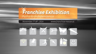 Franchise Exhibition

Paths to independence
November 7 /8 , 2014
th

th

www.franchise-messe.at

 