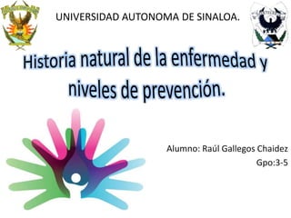Alumno: Raúl Gallegos Chaidez
Gpo:3-5
UNIVERSIDAD AUTONOMA DE SINALOA.
 