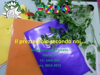 Il prezzemolo secondo noi…
Scuola primaria Porzano
Classe 4°
I.C. Leno (BS)
a.s. 2014-2015
PER
 