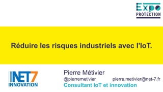 Pierre Métivier
@pierremetivier pierre.metivier@net-7.fr
Consultant IoT et innovation
Réduire les risques industriels avec l'IoT.
 