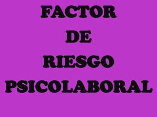FACTOR  DE    RIESGO  PSICOLABORAL 