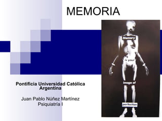 MEMORIA Pontificia Universidad Católica Argentina Juan Pablo Núñez Martínez Psiquiatría I 