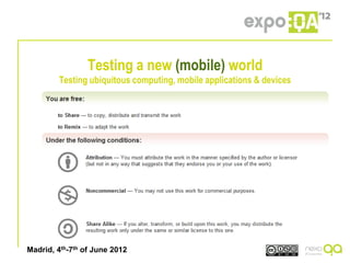Testing a new (mobile) world
        Testing ubiquitous computing, mobile applications & devices




Madrid, 4th-7th of June 2012
 