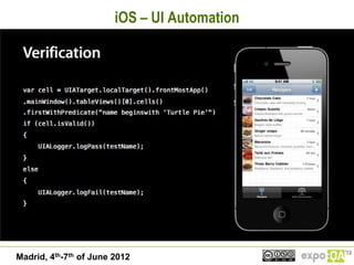 iOS – UI Automation




Madrid, 4th-7th of June 2012
 