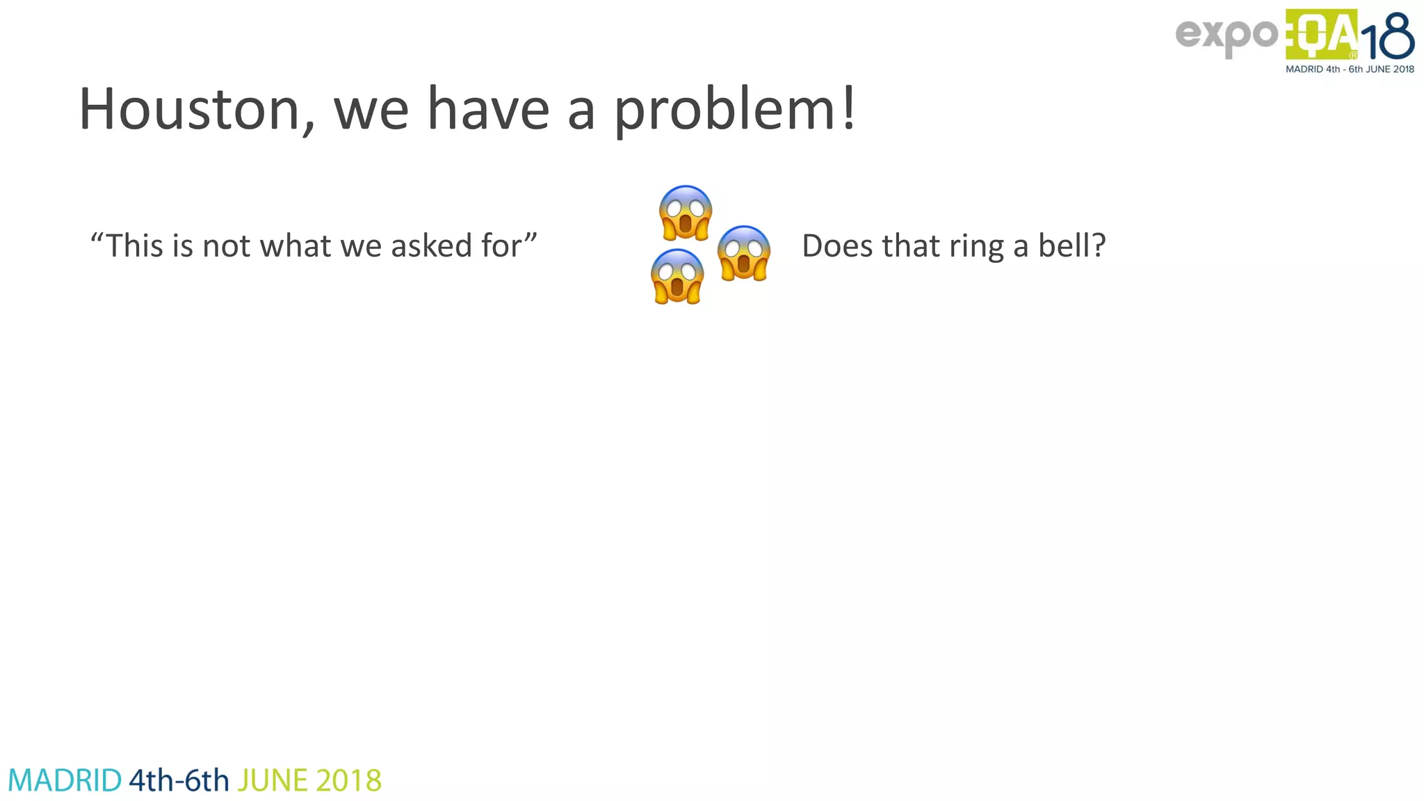 Houston, we have a problem! “This is not what we asked for” Does that ring a bell? 