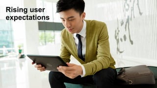 Rising user
expectations
 