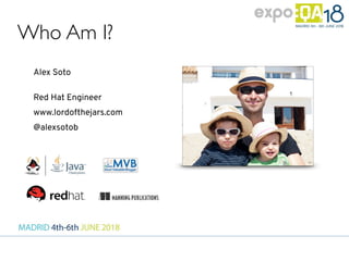 Who Am I?
Alex Soto
Red Hat Engineer
www.lordofthejars.com
@alexsotob
 
