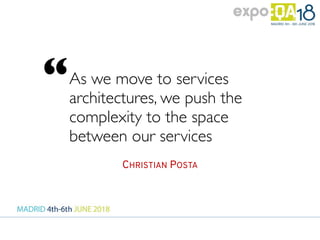 As we move to services
architectures, we push the
complexity to the space
between our services
CHRISTIAN POSTA
“
 