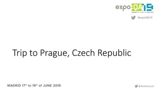 #expoQA19
@darktelecom
Trip to Prague, Czech Republic
 