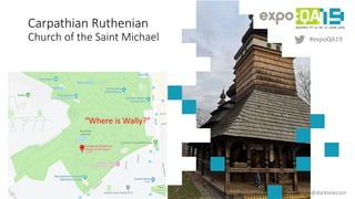 #expoQA19
@darktelecom
Carpathian Ruthenian
Church of the Saint Michael
“Where is Wally?”
 