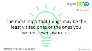 #expoQA19
@darktelecom
The most important things may be the
least visited ones or the ones you
weren't even aware of.
 