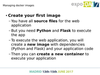 Managing docker images
● Build the image
– In the folder with a Dockerfile execute
– Executed actions
● Create a new conta...