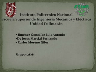 • Jiménez González Luis Antonio
•De Jesus Marcial Fernando
• Carlos Moreno Giles
Grupo: 2EM3
 
