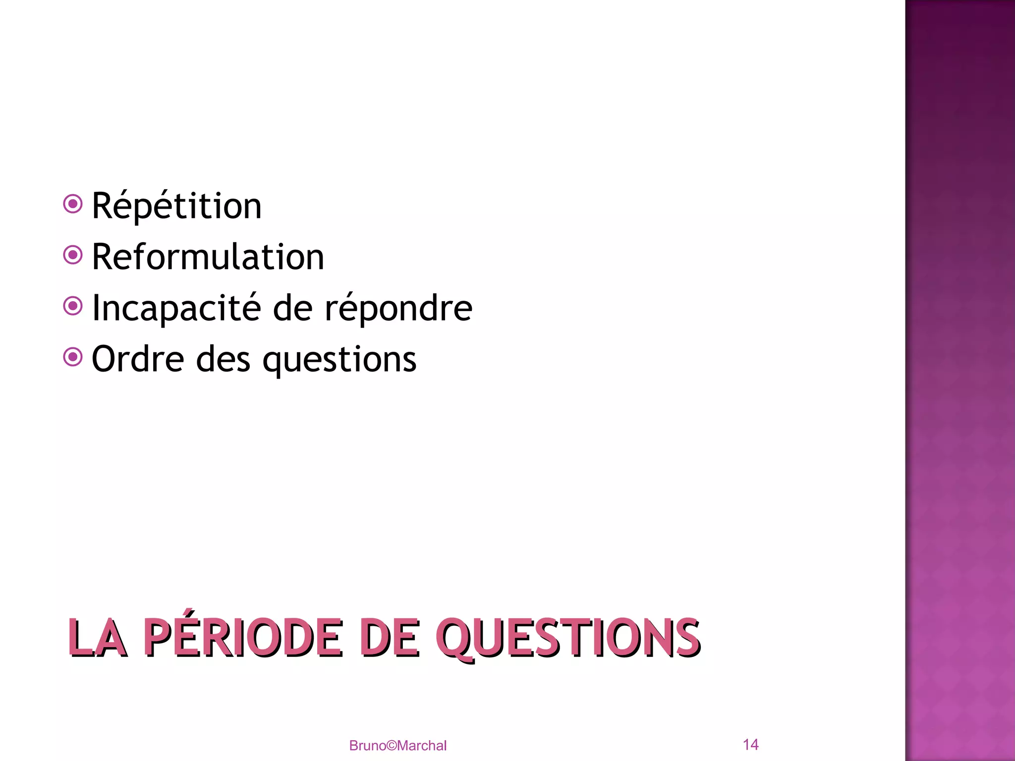 Répétition Reformulation Incapacité de répondre Ordre des questions Bruno©Marchal LA PÉRIODE DE QUESTIONS 