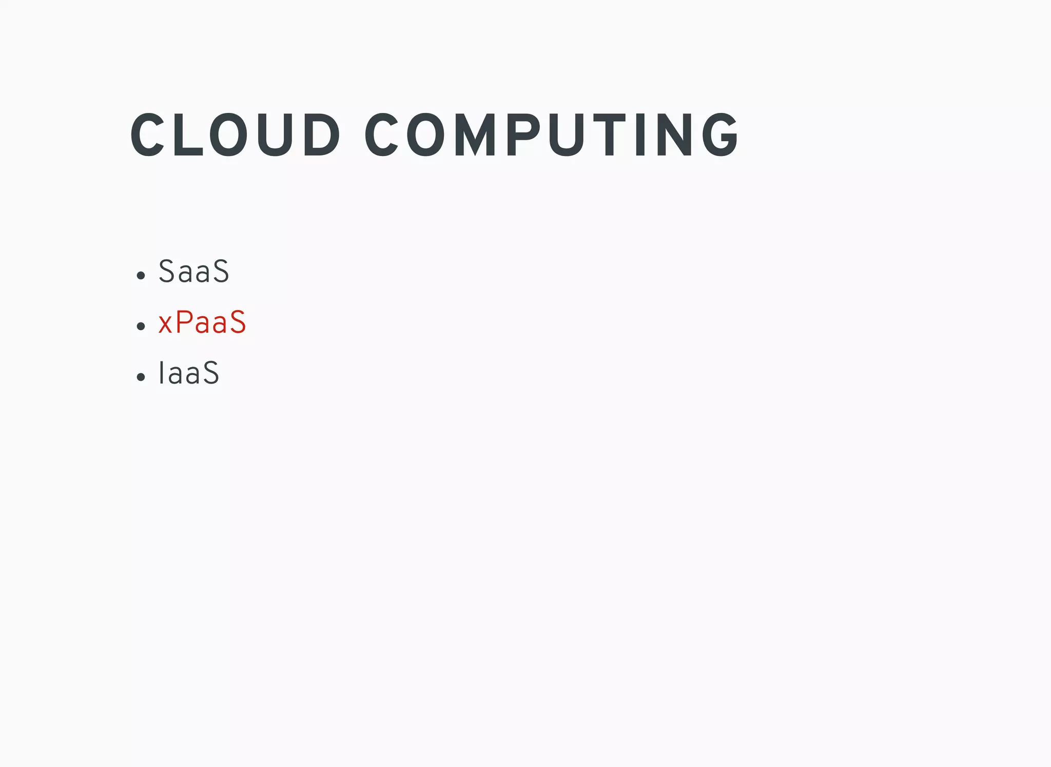 CLOUD COMPUTING
SaaS
xPaaS
IaaS