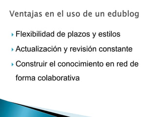  Flexibilidad   de plazos y estilos
 Actualización    y revisión constante
 Construir   el conocimiento en red de
 forma colaborativa
 
