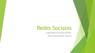 Redes Sociales
Jorge Andrés Hernández Gómez.
Victor Andres Beleño Guevara
 