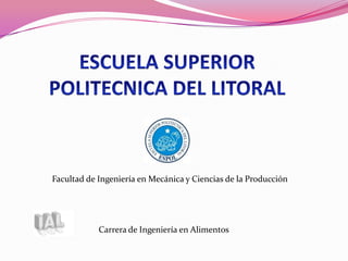 ESCUELA SUPERIOR POLITECNICA DEL LITORAL Facultad de Ingeniería en Mecánica y Ciencias de la Producción Carrera de Ingeniería en Alimentos 