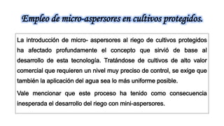 Empleo de micro-aspersores en cultivos protegidos.
 