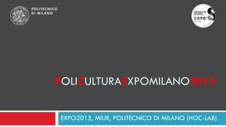 POLICULTURAEXPOMILANO2015
EXPO2015, MIUR, POLITECNICO DI MILANO (HOC-LAB)
 