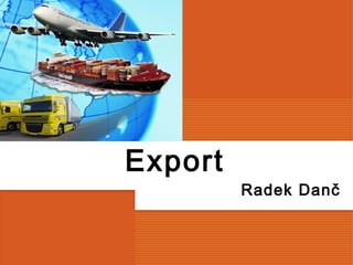 Export
         Radek Danč
 