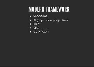 MODERN FRAMEWORK
 MVP/MVC
 DI (dependency injection)
 DRY
 KISS
 AJAX/AJAJ
 