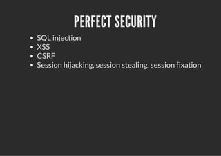 PERFECT SECURITY
SQL injection
XSS
CSRF
Session hijacking, session stealing, session fixation
 