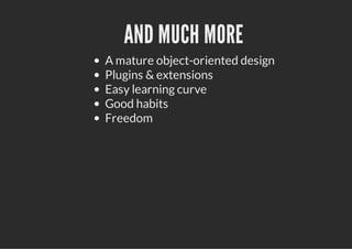 AND MUCH MORE
A mature object-oriented design
Plugins & extensions
Easy learning curve
Good habits
Freedom
 