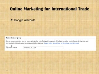 17
 Google Adwords
Online Marketing for International Trade
 