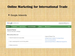 21
 Google Adwords
Online Marketing for International Trade
 