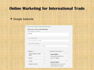 22
 Google Adwords
Online Marketing for International Trade
 