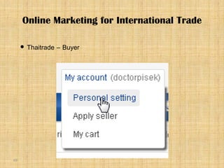 69
 Thaitrade – Buyer
Online Marketing for International Trade
 