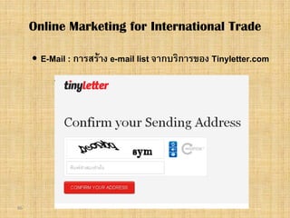 86
 E-Mail : การสราง e-mail list จากบริการของ Tinyletter.com
Online Marketing for International Trade
 