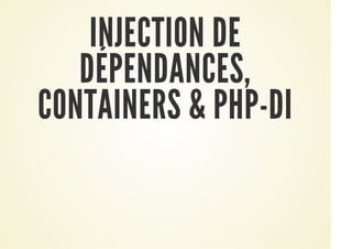 INJECTION DE
DÉPENDANCES,
CONTAINERS & PHP-DI

 