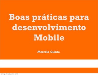 Boas práticas para
desenvolvimento
Mobile
Marcelo Quinta

domingo, 15 de dezembro de 13

 