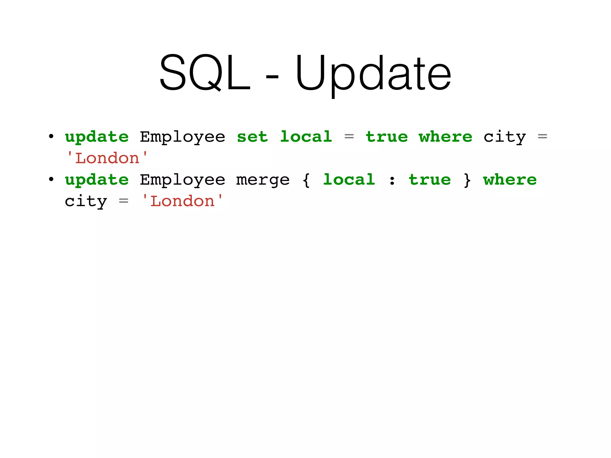 SQL - Update
• update Employee set local = true where city =
'London'
• update Employee merge { local : true } where
city = 'London'
 