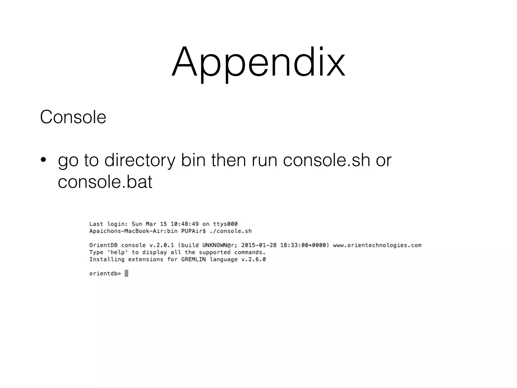 Appendix
Console
• go to directory bin then run console.sh or
console.bat
 