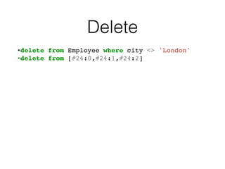 Delete
•delete from Employee where city <> 'London'
•delete from [#24:0,#24:1,#24:2]
 