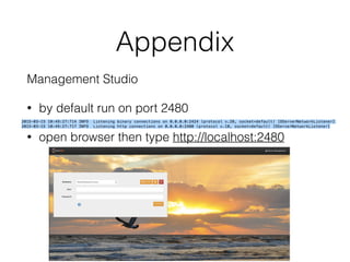 Appendix
Management Studio
• by default run on port 2480
• open browser then type http://localhost:2480
 