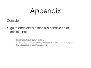 Appendix
Console
• go to directory bin then run console.sh or
console.bat
 