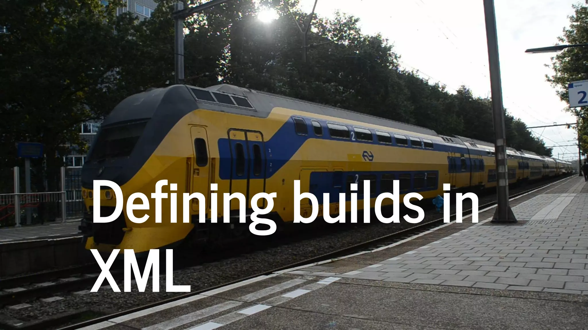 Defining builds in
XML
 