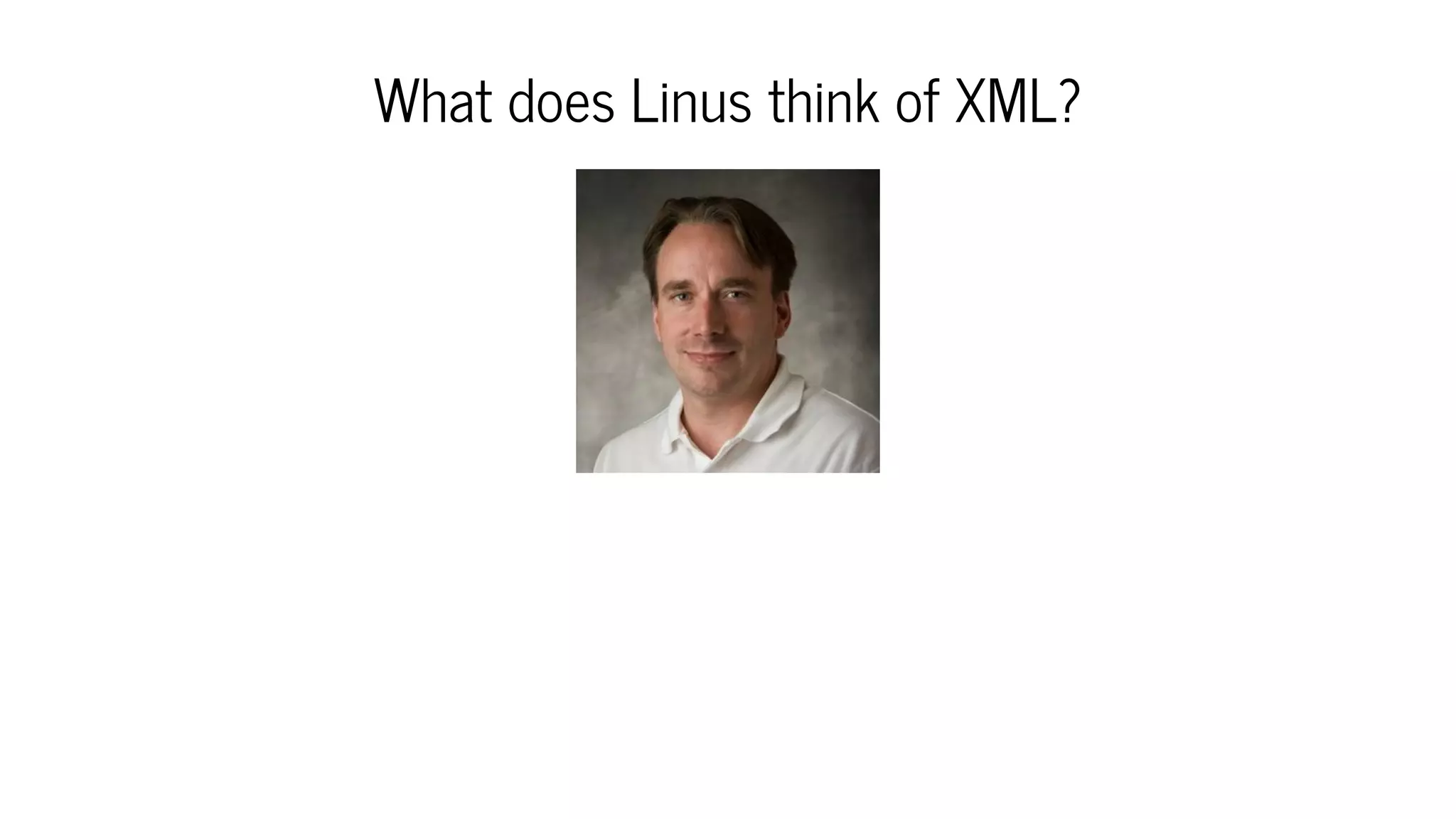 What does Linus think of XML?
 