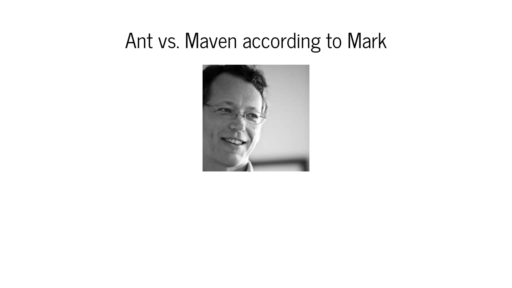 Ant vs. Maven according to Mark
 