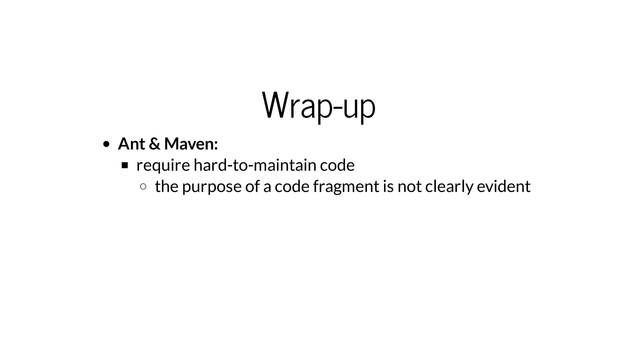 Wrap-up
Ant & Maven:
require hard-to-maintain code
the purpose of a code fragment is not clearly evident
 